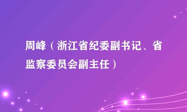 周峰（浙江省纪委副书记、省监察委员会副主任）