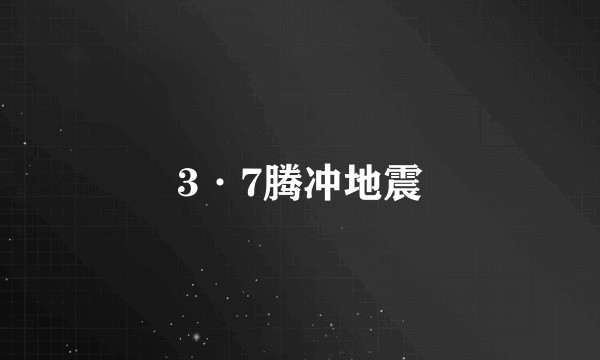 3·7腾冲地震