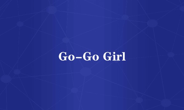 Go-Go Girl