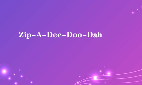 Zip-A-Dee-Doo-Dah