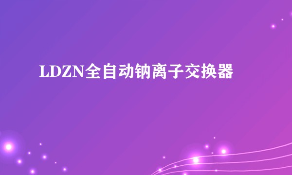 LDZN全自动钠离子交换器