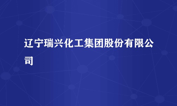 辽宁瑞兴化工集团股份有限公司