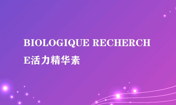 BIOLOGIQUE RECHERCHE活力精华素