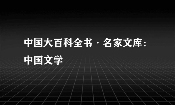 中国大百科全书·名家文库：中国文学