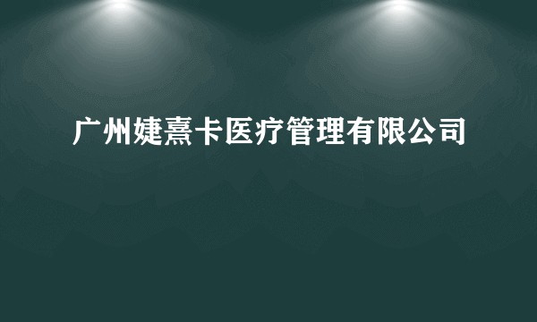 广州婕熹卡医疗管理有限公司