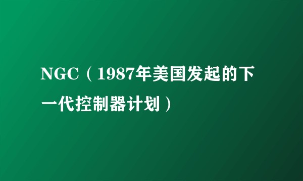 NGC（1987年美国发起的下一代控制器计划）