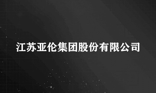 江苏亚伦集团股份有限公司