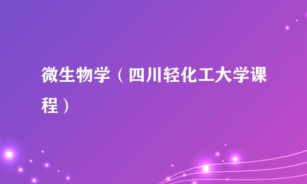 微生物学（四川轻化工大学课程）