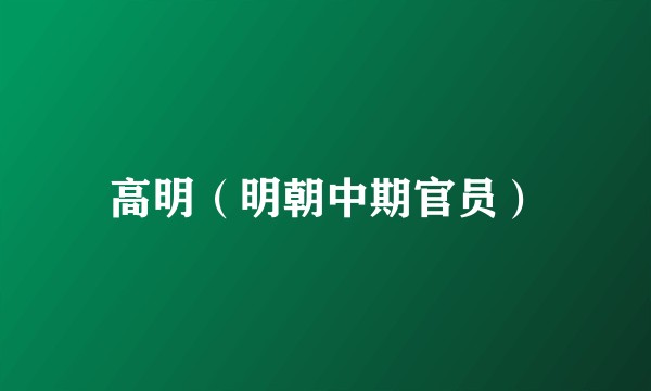 高明（明朝中期官员）