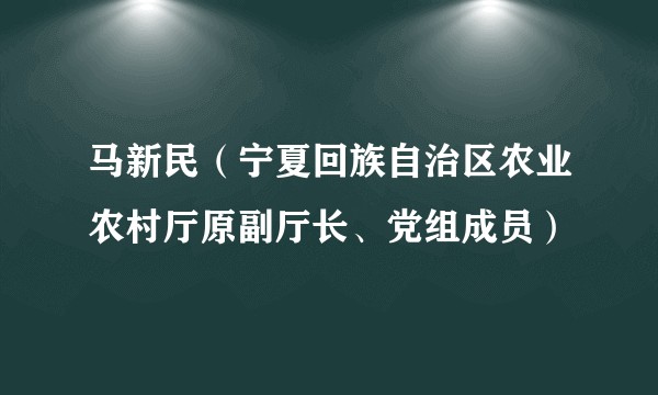 马新民（宁夏回族自治区农业农村厅原副厅长、党组成员）