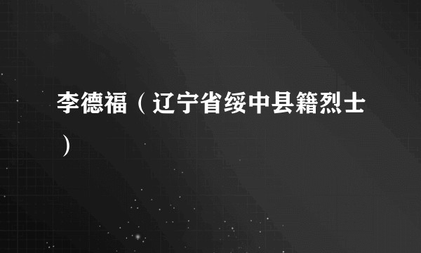 李德福(辽宁省绥中县籍烈士)