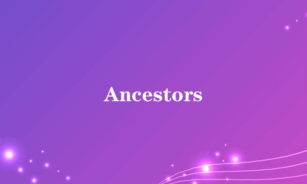 Ancestors