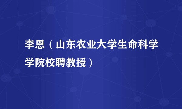 李恩（山东农业大学生命科学学院校聘教授）