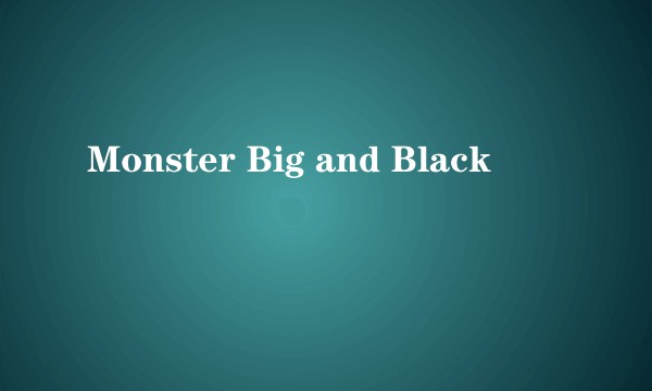 Monster Big and Black