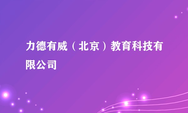力德有威（北京）教育科技有限公司