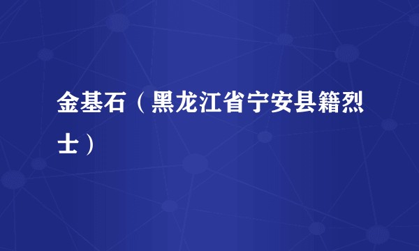 金基石(黑龙江省宁安县籍烈士)