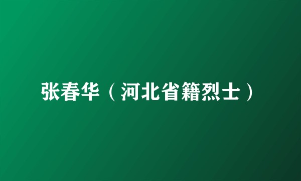 张春华（河北省籍烈士）