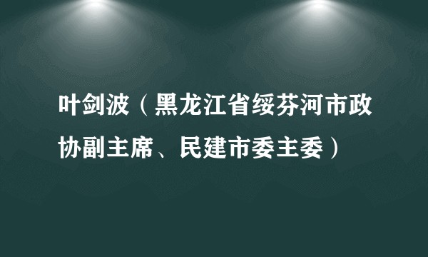 叶剑波（黑龙江省绥芬河市政协副主席、民建市委主委）