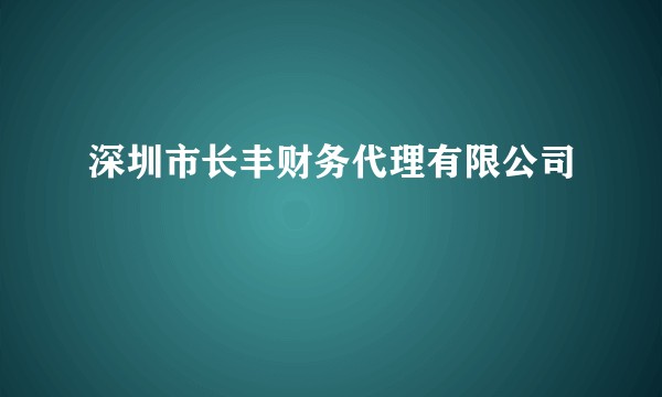 深圳市长丰财务代理有限公司