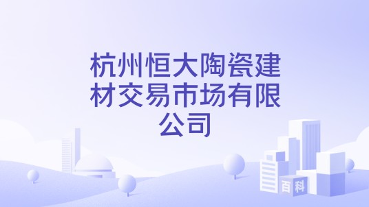 杭州恒大陶瓷建材交易市场有限公司