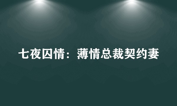 七夜囚情：薄情总裁契约妻