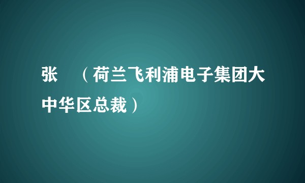 张玥（荷兰飞利浦电子集团大中华区总裁）