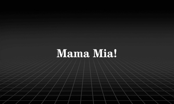 Mama Mia!