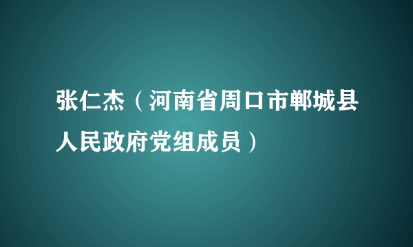 张仁杰(河南省周口市郸城县人民政府党组成员)