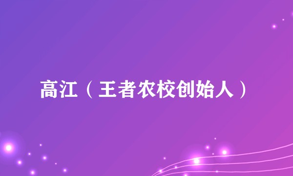 高江(王者农校创始人)