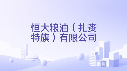 恒大粮油（扎赉特旗）有限公司