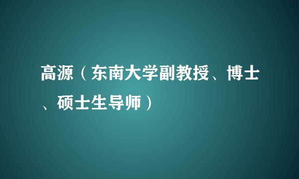 高源（东南大学副教授、博士、硕士生导师）