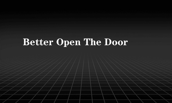 Better Open The Door