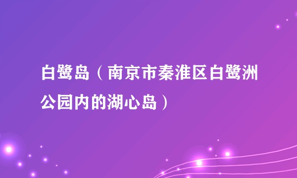白鹭岛(南京市秦淮区白鹭洲公园内的湖心岛)