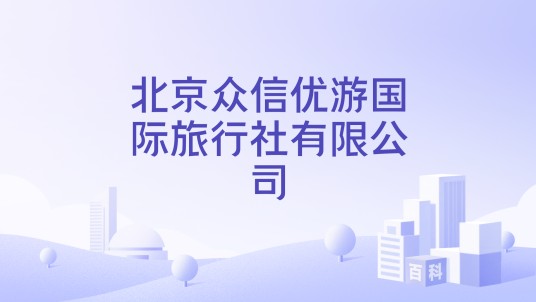 北京众信优游国际旅行社有限公司
