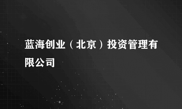蓝海创业（北京）投资管理有限公司
