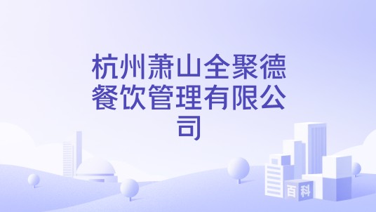 杭州萧山全聚德餐饮管理有限公司