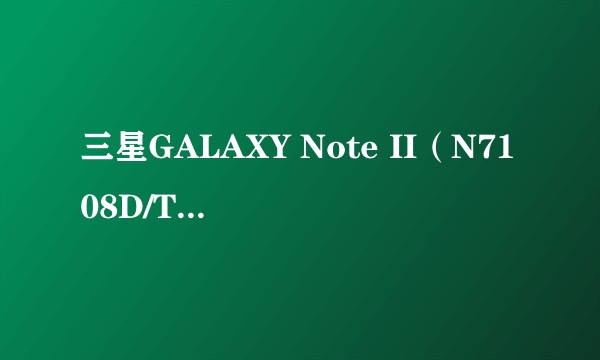 三星GALAXY Note II（N7108D/TD-LTE版）