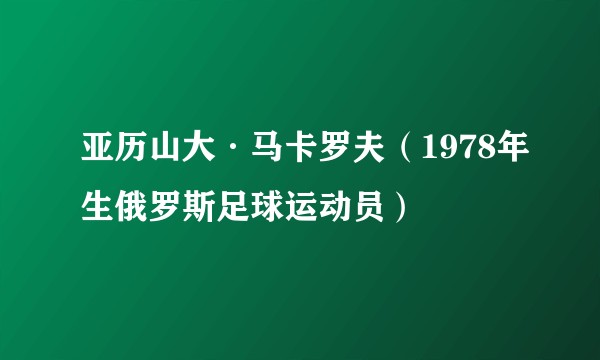 亚历山大·马卡罗夫（1978年生俄罗斯足球运动员）