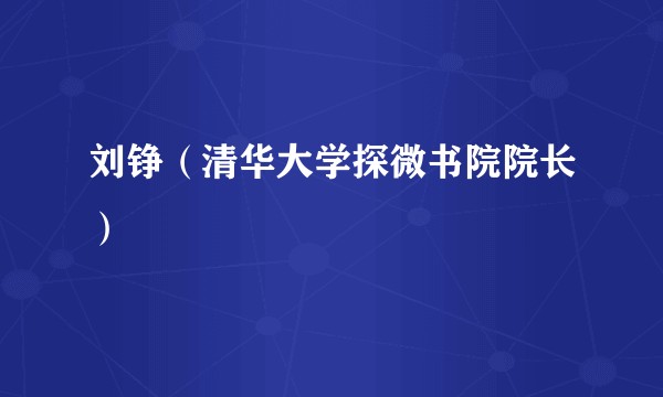 刘铮(清华大学探微书院院长)