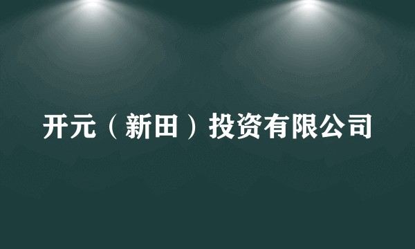 开元(新田)投资有限公司