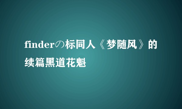 finderの标同人《梦随风》的续篇黑道花魁