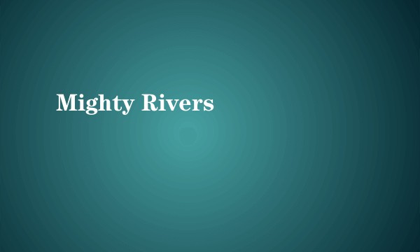 Mighty Rivers