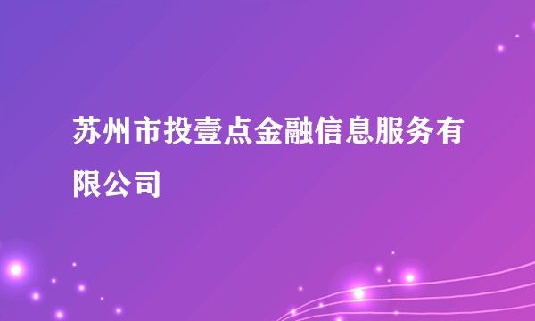 苏州市投壹点金融信息服务有限公司