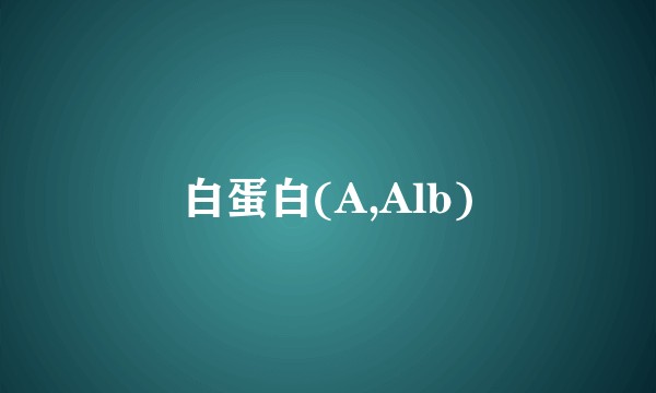 白蛋白(A,Alb)