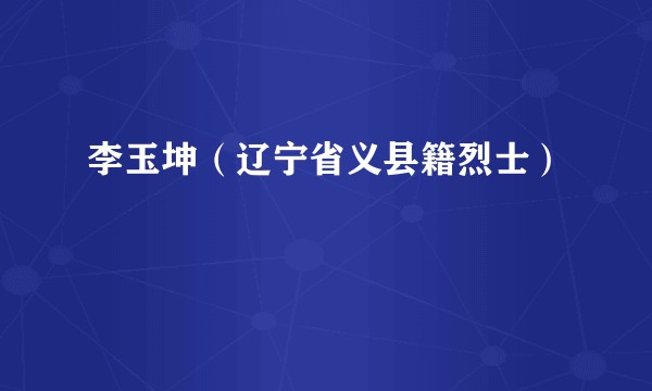 李玉坤(辽宁省义县籍烈士)