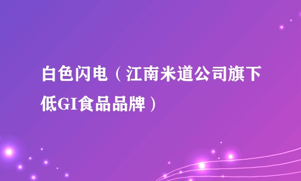 白色闪电（江南米道公司旗下低GI食品品牌）