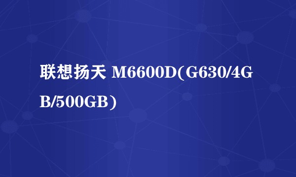 联想扬天 M6600D(G630/4GB/500GB)