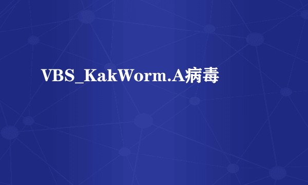 VBS_KakWorm.A病毒