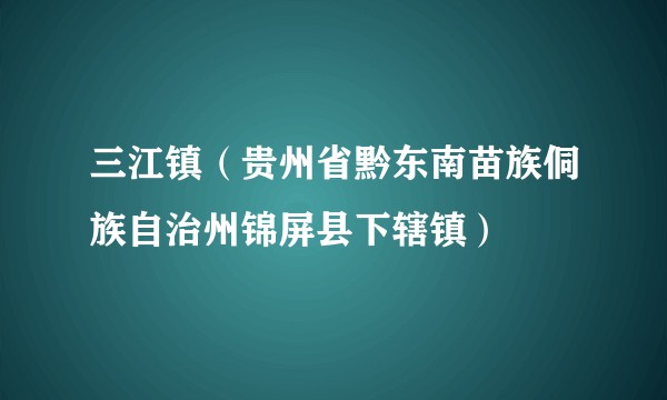 三江镇（贵州省黔东南苗族侗族自治州锦屏县下辖镇）