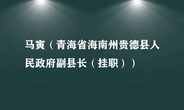 马寅（青海省海南州贵德县人民政府副县长（挂职））